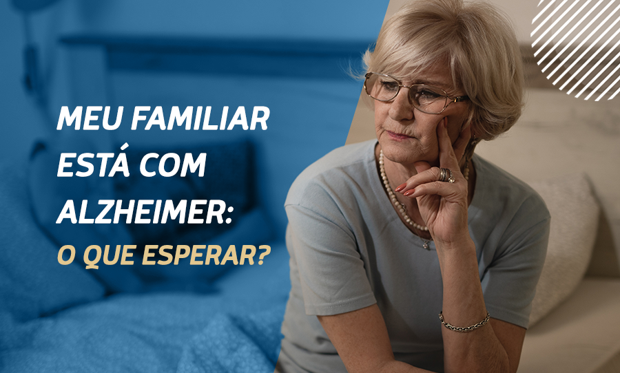 Meu familiar está com Alzheimer: o que esperar?